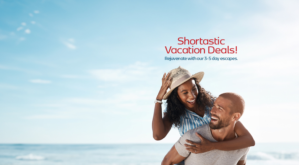 Amazing deals on short escapes. 3-5 day vacations on sale now!